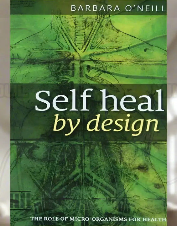 The Role of Micro-Organisms for Health Self Heal By Design By Barbara O'Neill